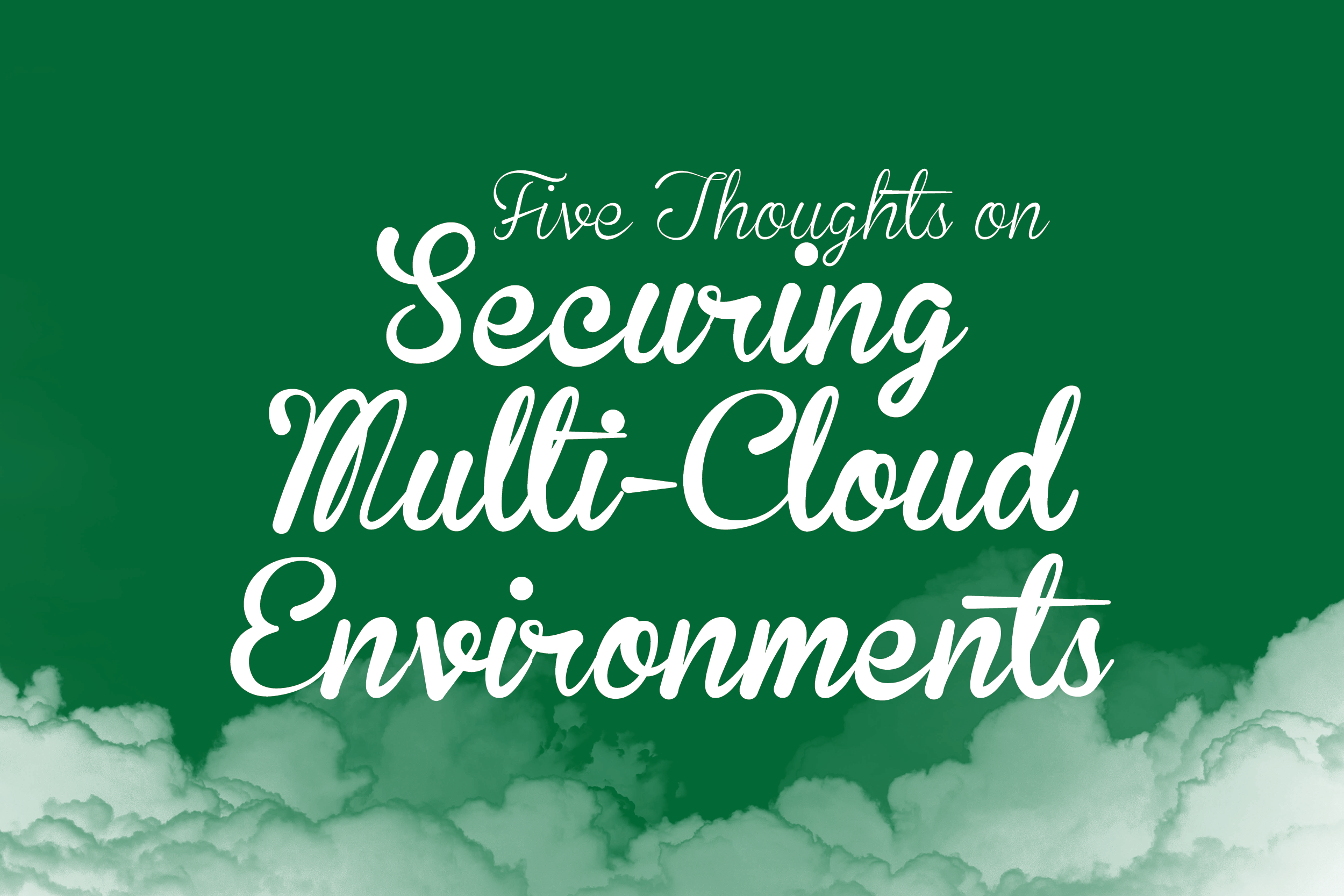 Five Thoughts on Securing Multi-Cloud Environments graphic